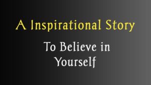 Read more about the article Best Inspirational Story To Belive in Youself in 2023